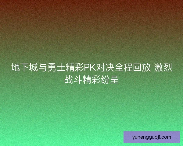 地下城与勇士精彩PK对决全程回放 激烈战斗精彩纷呈